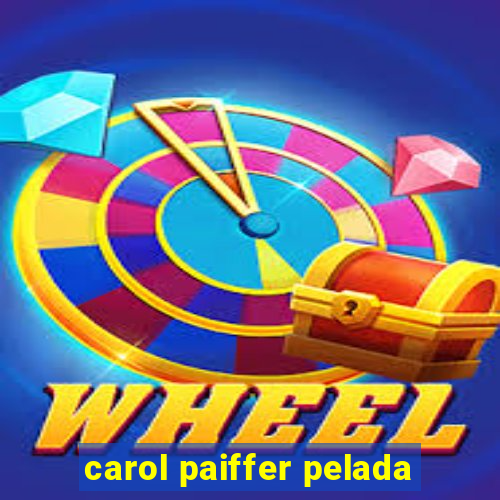 carol paiffer pelada